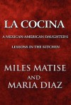 La Cocina: A Mexican-American Daughter's Lessons in the Kitchen - Miles Matise, Maria Diaz