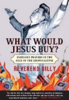 What Would Jesus Buy?: Reverend Billy's Fabulous Prayers in the Face of the Shopocalypse - Billy Talen