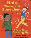 Hair, There, and Everywhere: A Book about Growing Up - Jacqui Bailey, Sarah Naylor