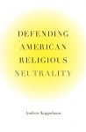 Defending American Religious Neutrality - Andrew Koppelman