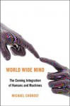 World Wide Mind: The Coming Integration of Humanity, Machines, and the Internet - Michael Chorost