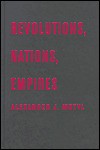 Revolutions, Nations, Empires: Conceptual Limits and Theoretical Possibilities - Alexander J. Motyl