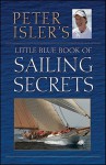 Peter Isler's Little Blue Book of Sailing Secrets, Tactics, Tips, and Observations - Peter Isler