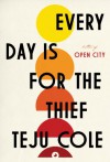 Every Day Is for the Thief: Fiction - Teju Cole