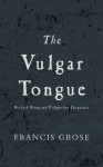 Vulgar Tongue, The: Buckish Slang and Pickpocket Eloquence - Francis Grose