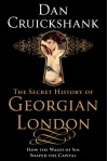 The Secret History of Georgian London: How the Wages of Sin Shaped the Capital - Dan Cruickshank