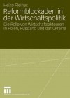 Reformblockaden in Der Wirtschaftspolitik: Die Rolle Von Wirtschaftsakteuren in Polen, Russland Und Der Ukraine - Heiko Pleines