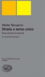 Strada a senso unico - Walter Benjamin, Giulio Schiavoni, Marisa Bertolini Peruzzi, Gianni Carchia