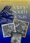 Tejano South Texas: A Mexican American Cultural Province - Daniel D. Arreola