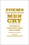 Poems That Make Grown Men Cry: 100 Men on the Words That Move Them - Anthony Holden, Ben Holden