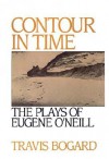 Contour in Time: The Plays of Eugene O'Neill - Travis Bogard