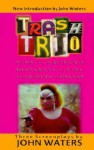 Trash Trio: Three Screenplays - John Waters