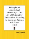 Principles of Astrological Geomancy: The Art of Divining by Punctuation According to Cornelius Agrippa and Others - Franz Hartmann