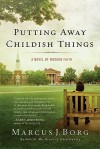 Putting Away Childish Things: A Novel of Modern Faith - Marcus J. Borg