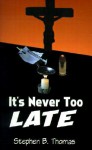 It's Never Too Late - Stephen B. Thomas