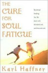 The Cure for Soul Fatigue: Spiritual Healing for the Worn Out, Stressed Out, and Burned Out - Karl Haffner