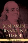 Benjamin Franklin's Humor - Paul M. Zall