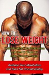 How to Lose Weight: Understanding Your Metabolism And How It Works To Help You Lose Weight-Reshape Your Metabolism and Burn Fat Uncontrollably (How To ... To Lose Belly Fat, Paleo Diet, Fitness, HCG) - Daniel Williams