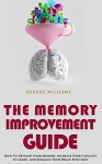 The Memory Improvement Guide: How To Develop Your Memory, Increase Your Capacity To Learn, And Enhance Your Brain Function (memory, brain, memory improvement, ... learn more, human brain, brain training) - George Williams