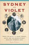 Sydney and Violet: Their Life with T.S. Eliot, Proust, Joyce and the Excruciatingly Irascible Wyndham Lewis - Stephen Klaidman