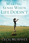 Making Sense When Life Doesn't: The Secrets of Thriving in Tough Times - Cecil Murphey