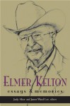 Elmer Kelton: : Essays and Memories - Judy Alter, James Ward Lee