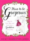 How to be Gorgeous: Wear It Your Way and Feel Like a Goddess Every Day - Nicky Hambleton-Jones