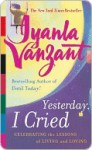 Yesterday, I Cried: Celebrating the Lessons of Living and Loving - Iyanla Vanzant