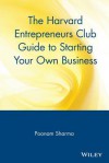 The Harvard Entrepreneurs Club Guide to Starting Your Own Business - Poonam Sharma