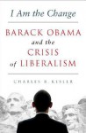 I Am the Change: Barack Obama and the Crisis of Liberalism - Charles R. Kesler