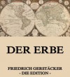 Der Erbe: Erweiterte Ausgabe (German Edition) - Friedrich Gerstäcker