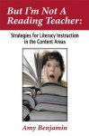 But I'm Not A Reading Teacher: Strategies for Literacy Instruction in the Content Areas - Amy Benjamin