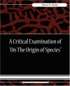 A Critical Examination of "On the Origin of Species" - Thomas Henry Huxley