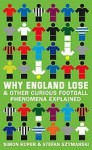 Why England Lose & Other Curious Football Phenomena Explained - Simon Kuper, Stefan Szymanski