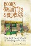 Books, Baguettes And Bedbugs: The Left Bank World Of Shakespeare And Co - Jeremy Mercer