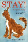 Stay!: Keeper's Story - Lois Lowry, True Kelley, True Kelly