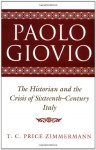 Paolo Giovio: The Historian and the Crisis of Sixteenth-Century Italy - T.C. Price Zimmermann, Paolo Giovio