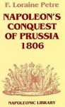 Napoleon's Conquest Of Prussia 1806 - F. Loraine Petre