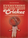 Everything You Ever Wanted to Know about Cricket But Were Too Afraid to Ask - Iain Macintosh