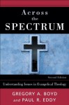 Across the Spectrum: Understanding Issues in Evangelical Theology - Gregory A. Boyd, Paul R. Eddy