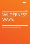 Wilderness Ways; - William J. Long