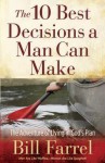 The 10 Best Decisions a Man Can Make: The Adventure of Living in God's Plan - Bill Farrel