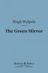 The Green Mirror (Barnes & Noble Digital Library): A Quiet Story - Hugh Walpole