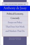 Political Economy, Concisely: Essays on Policy That Does Not Work and Markets That Do - Anthony De Jasay