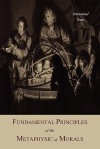 Fundamental Principles of the Metaphysic of Morals - Immanuel Kant, Thomas K. Abbott