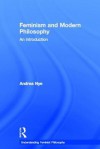 Feminism and Modern Philosophy: An Introduction - Andrea Nye