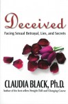 Deceived: Facing Sexual Betrayal Lies and Secrets - Claudia Black