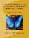 Fine Art and Poetry VI Sunshine Light Through Dew: Inspirational - Laurel Marie Sobol