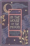 In the House of the Moon: Reclaiming the Feminine Spirit Healing - Jason Elias