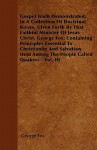 Gospel Truth Demonstrated, In A Collection Of Doctrinal Books, Given Forth By That Faithful Minister Of Jesus Christ, George Fox; Containing Principles Essential To Christianity And Salvation, Held Among The People Called Quakers - Vol. III - George Fox